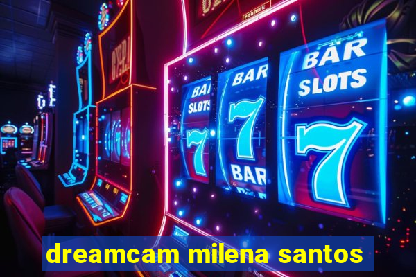 dreamcam milena santos